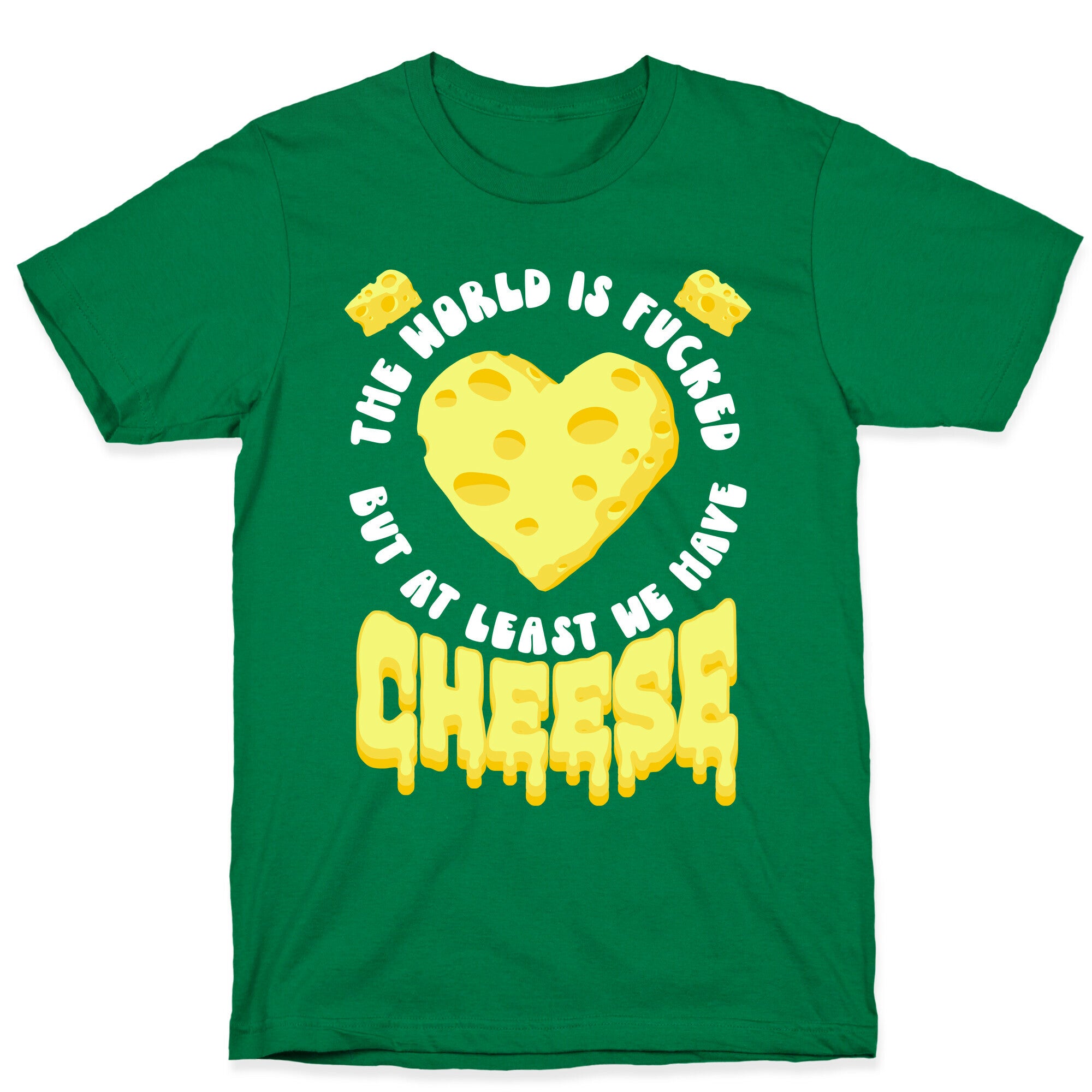 The World Is Fucked But at Least We Have Cheese T-Shirt