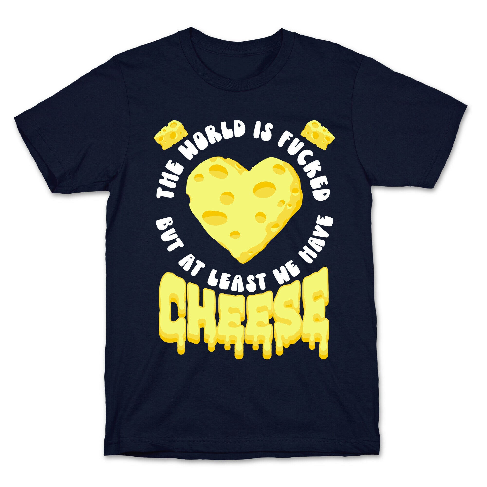 The World Is Fucked But at Least We Have Cheese T-Shirt