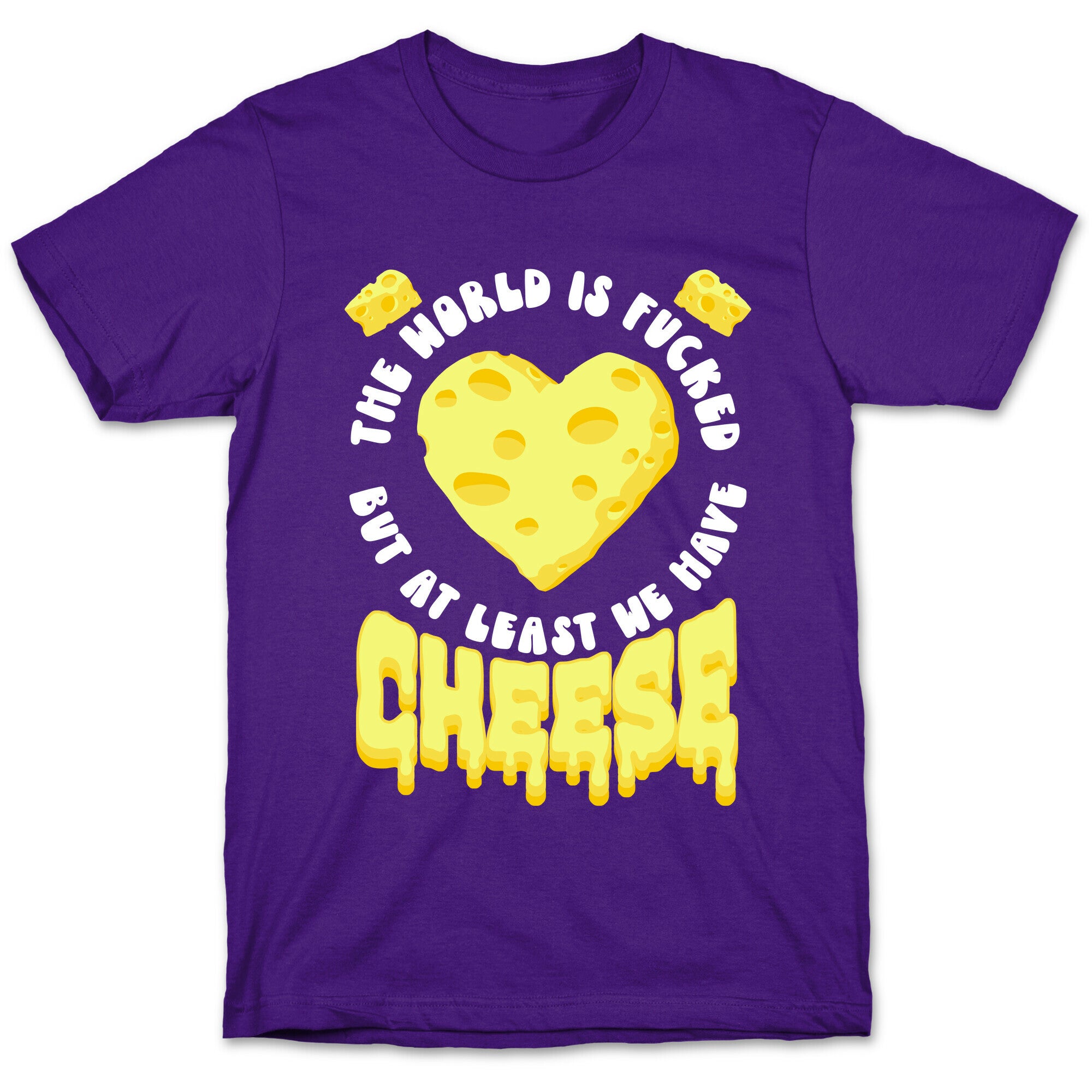 The World Is Fucked But at Least We Have Cheese T-Shirt