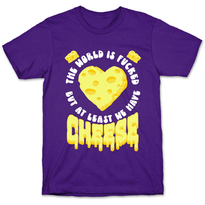 The World Is Fucked But at Least We Have Cheese T-Shirt