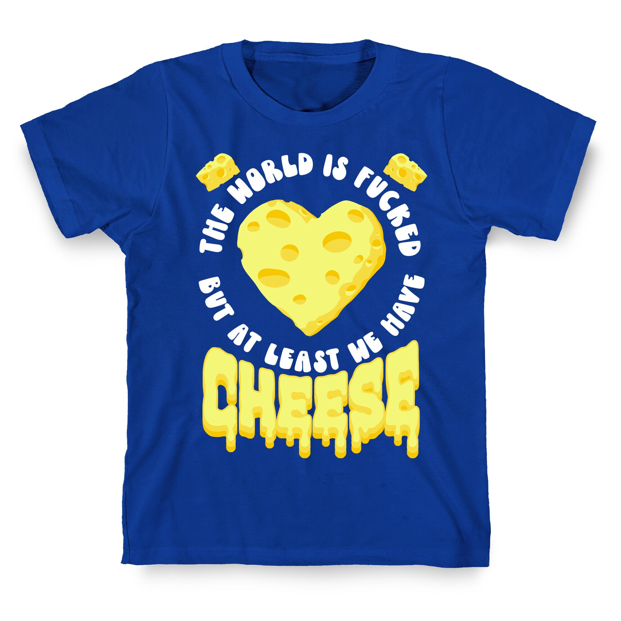 The World Is Fucked But at Least We Have Cheese T-Shirt
