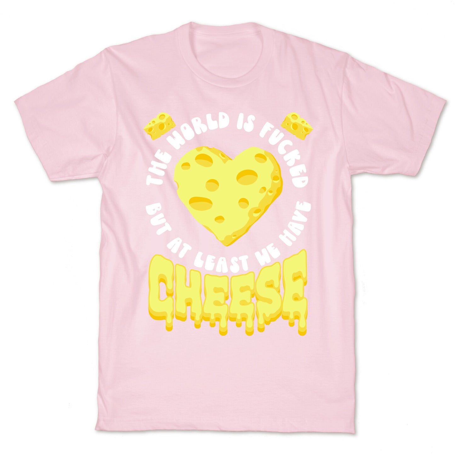 The World Is Fucked But at Least We Have Cheese T-Shirt