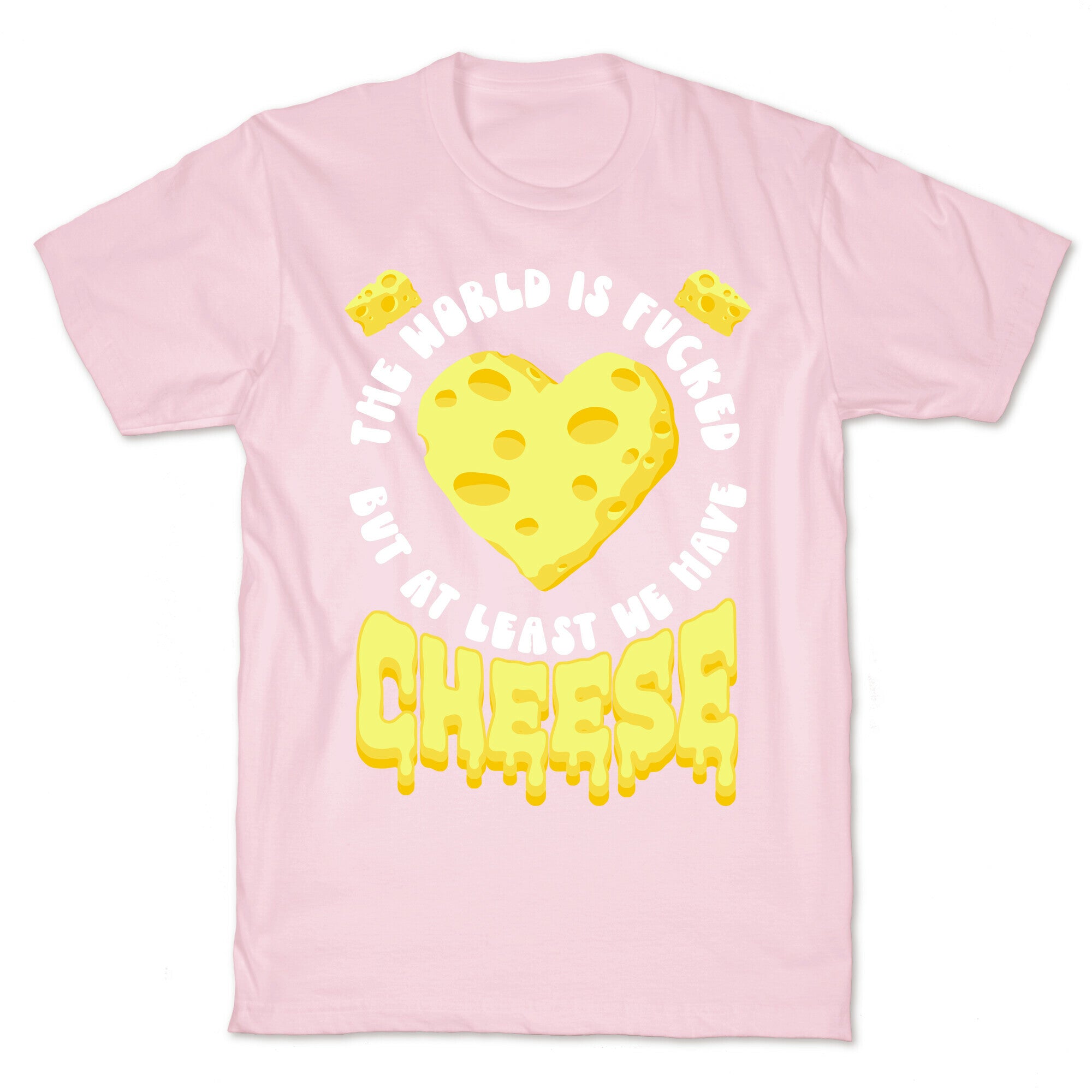 The World Is Fucked But at Least We Have Cheese T-Shirt