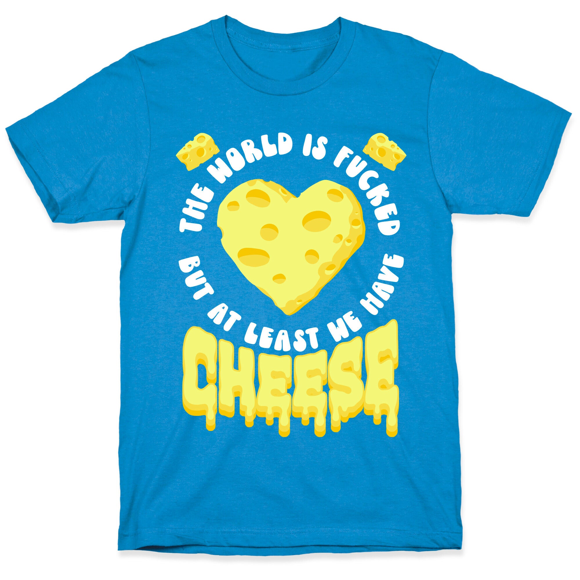 The World Is Fucked But at Least We Have Cheese T-Shirt