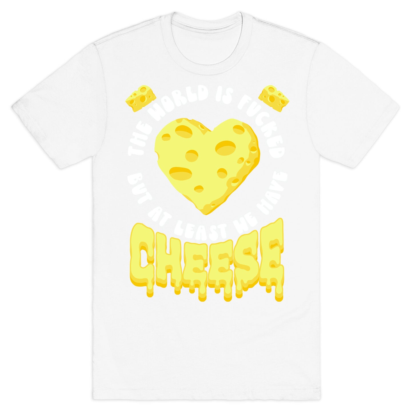 The World Is Fucked But at Least We Have Cheese T-Shirt