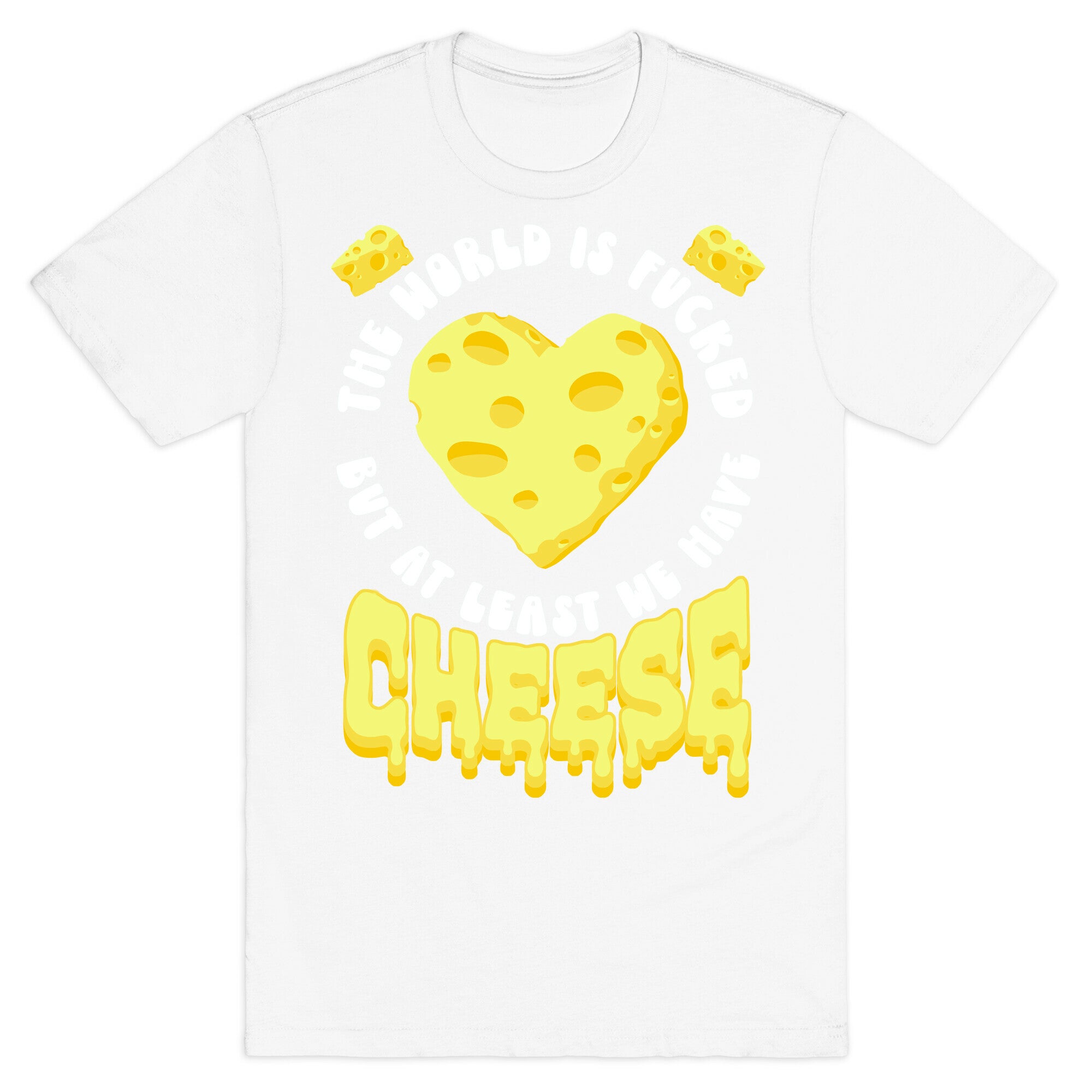 The World Is Fucked But at Least We Have Cheese T-Shirt