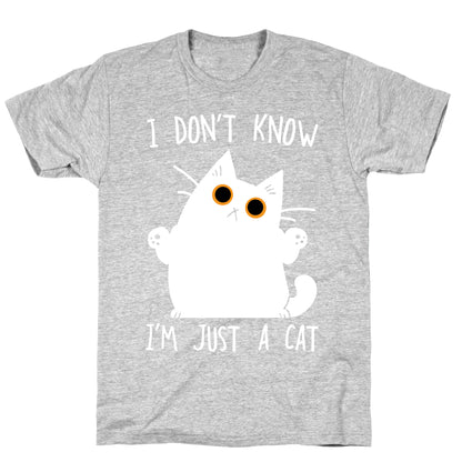 I don't know, I'm just a cat T-Shirt