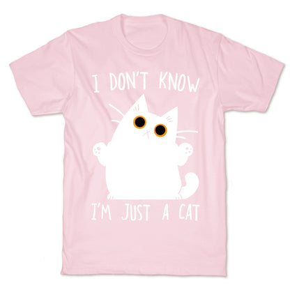 I don't know, I'm just a cat T-Shirt