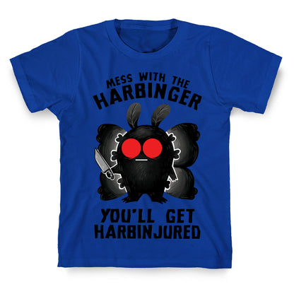 Mess With The Harbinger, You'll Get Harbinjured T-Shirt