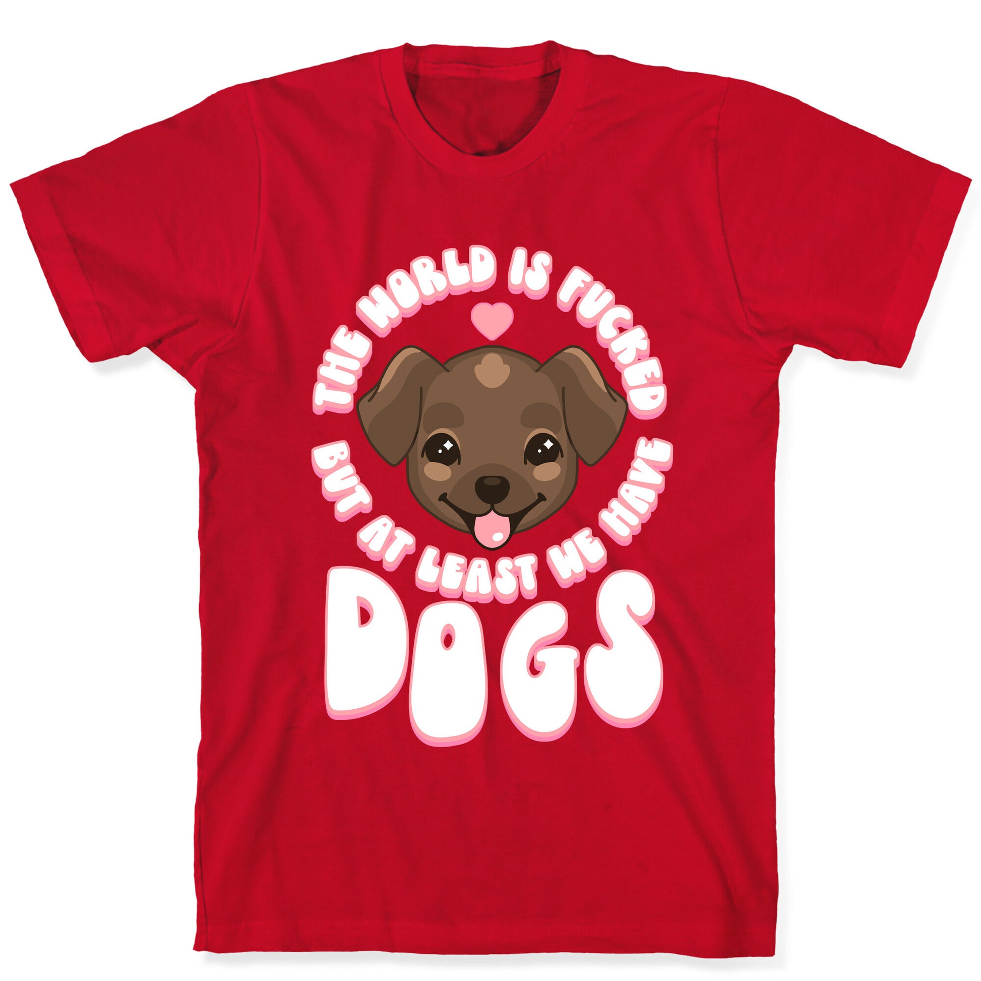 The World is Fucked But At Least We Have Dogs Chocolate Lab T-Shirt