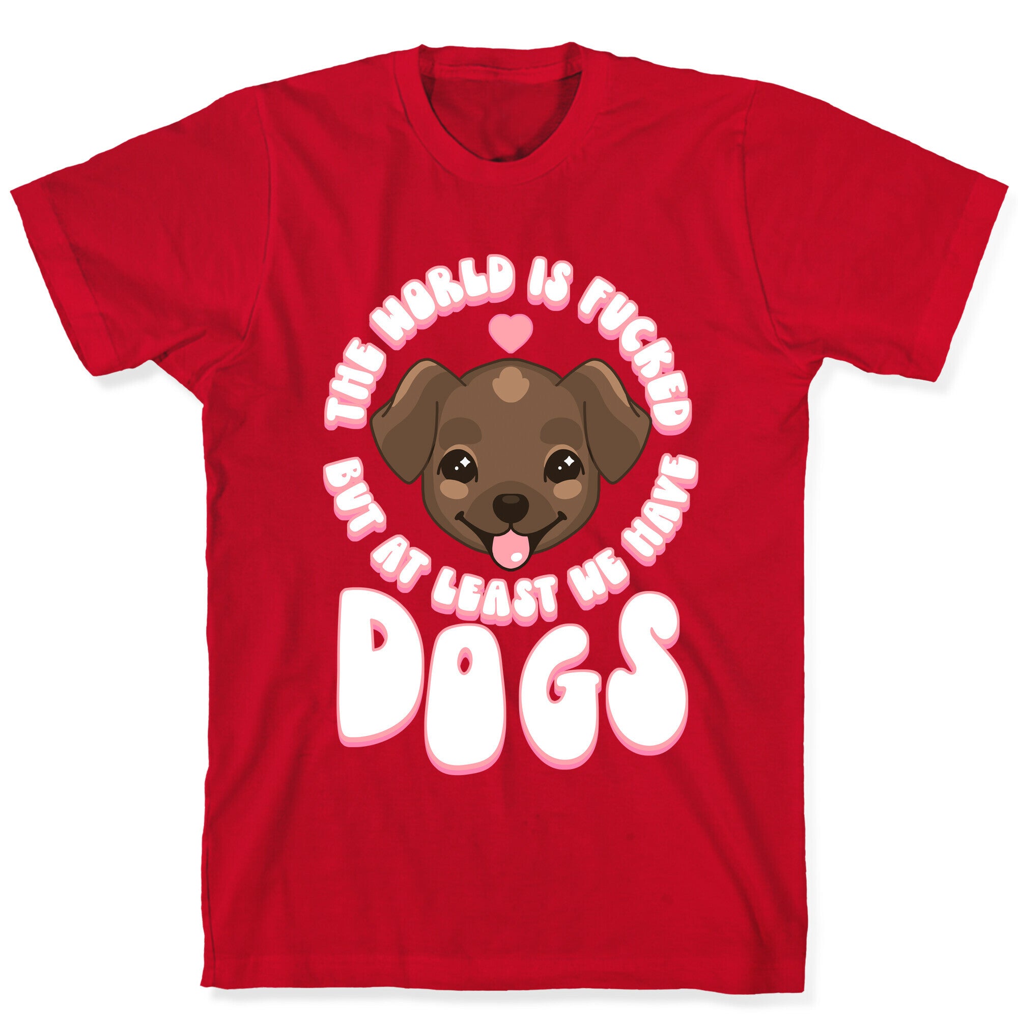 The World is Fucked But At Least We Have Dogs Chocolate Lab T-Shirt
