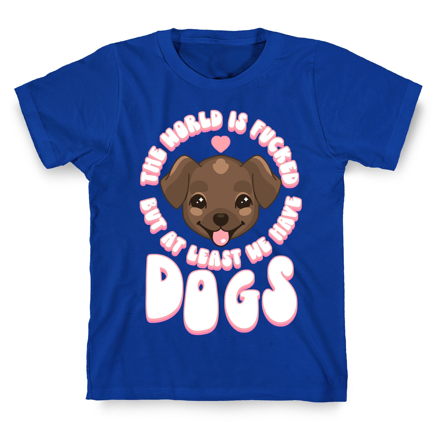 The World is Fucked But At Least We Have Dogs Chocolate Lab T-Shirt