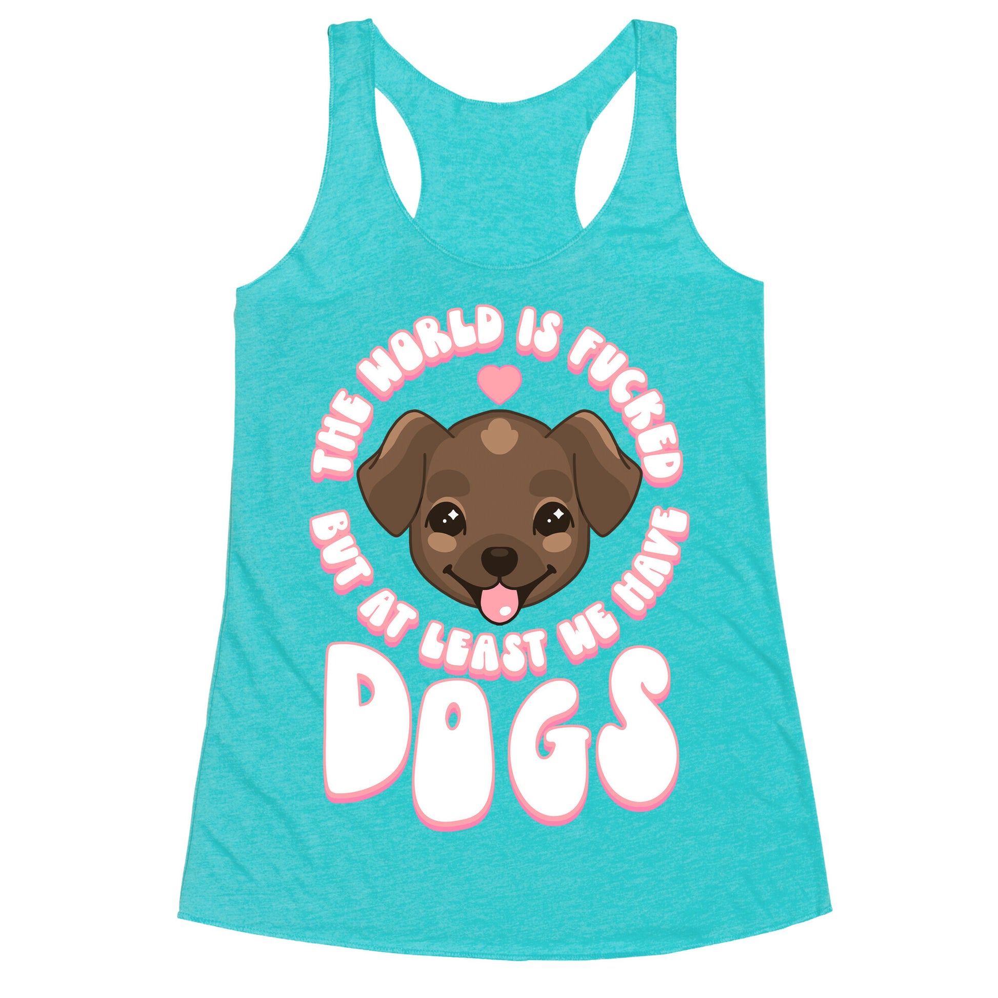 The World is Fucked But At Least We Have Dogs Chocolate Lab Racerback Tank