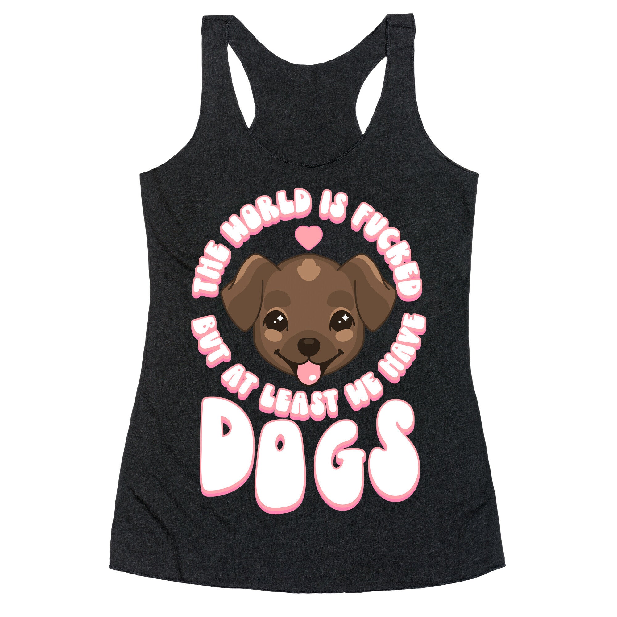 The World is Fucked But At Least We Have Dogs Chocolate Lab Racerback Tank