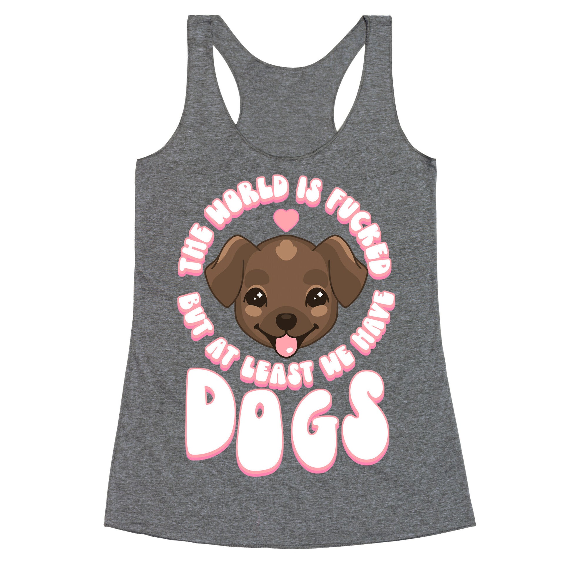 The World is Fucked But At Least We Have Dogs Chocolate Lab Racerback Tank