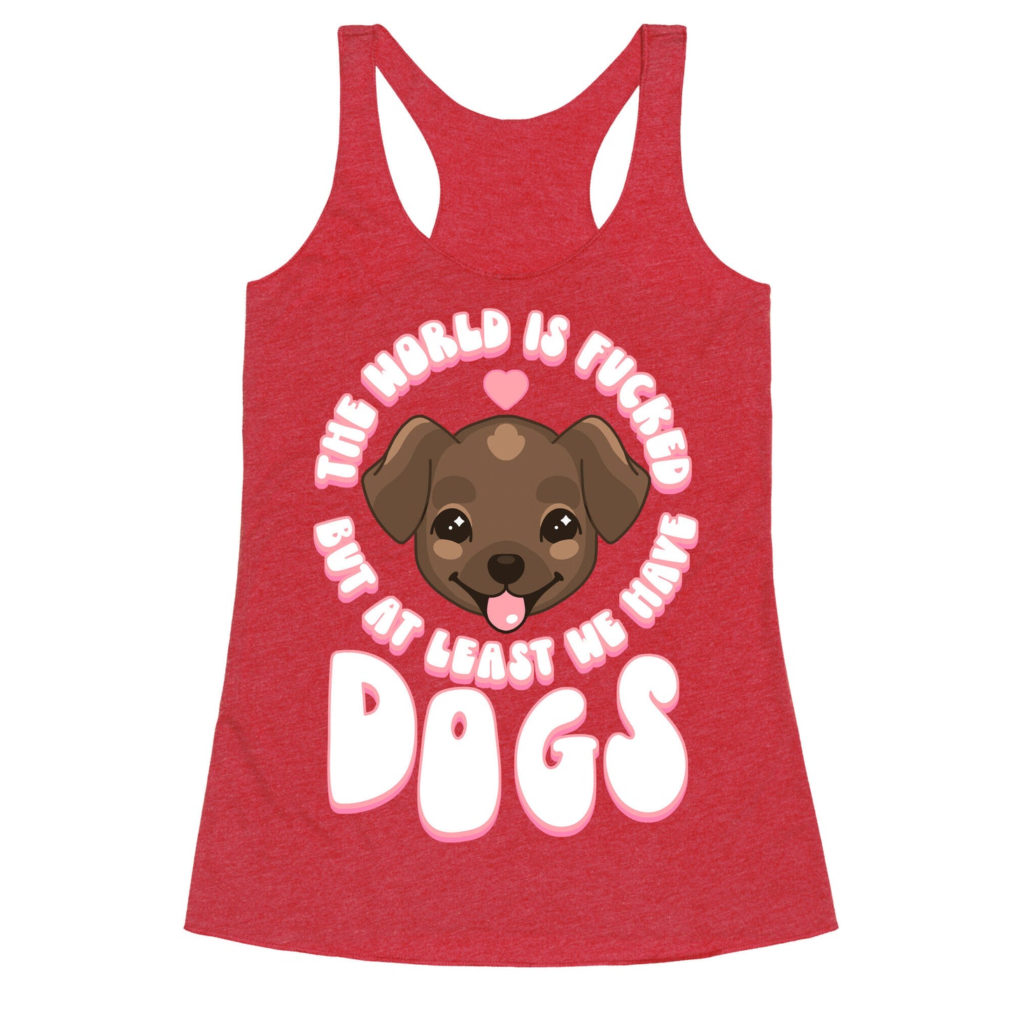 The World is Fucked But At Least We Have Dogs Chocolate Lab Racerback Tank