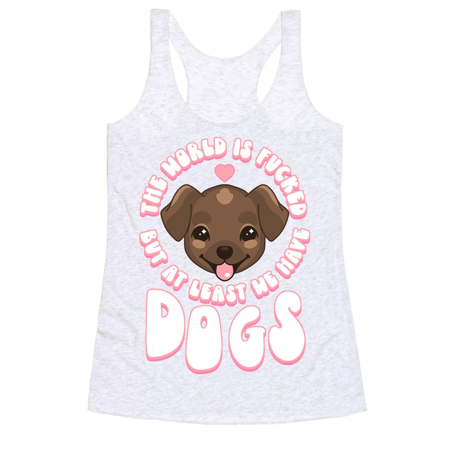 The World is Fucked But At Least We Have Dogs Chocolate Lab Racerback Tank