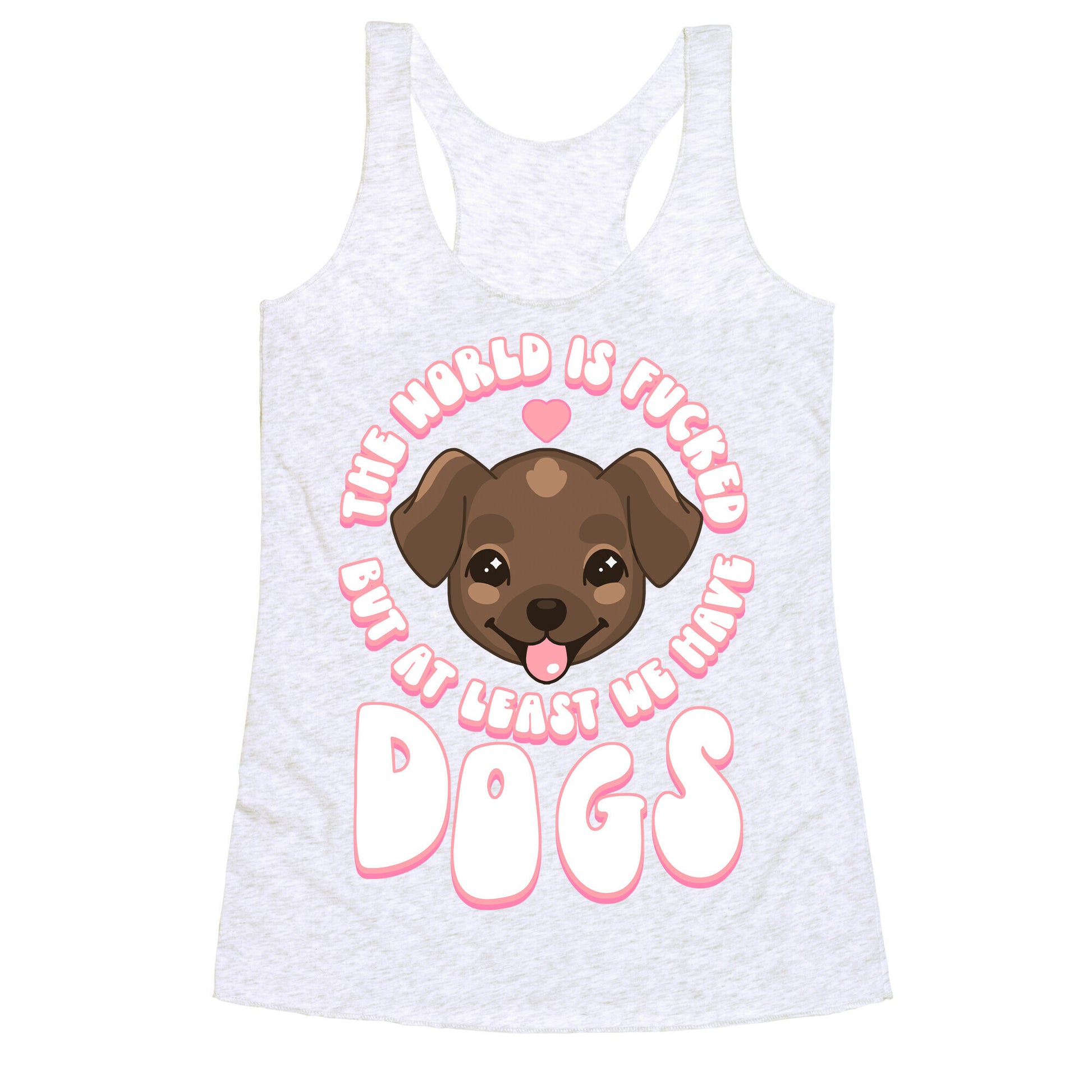 The World is Fucked But At Least We Have Dogs Chocolate Lab Racerback Tank