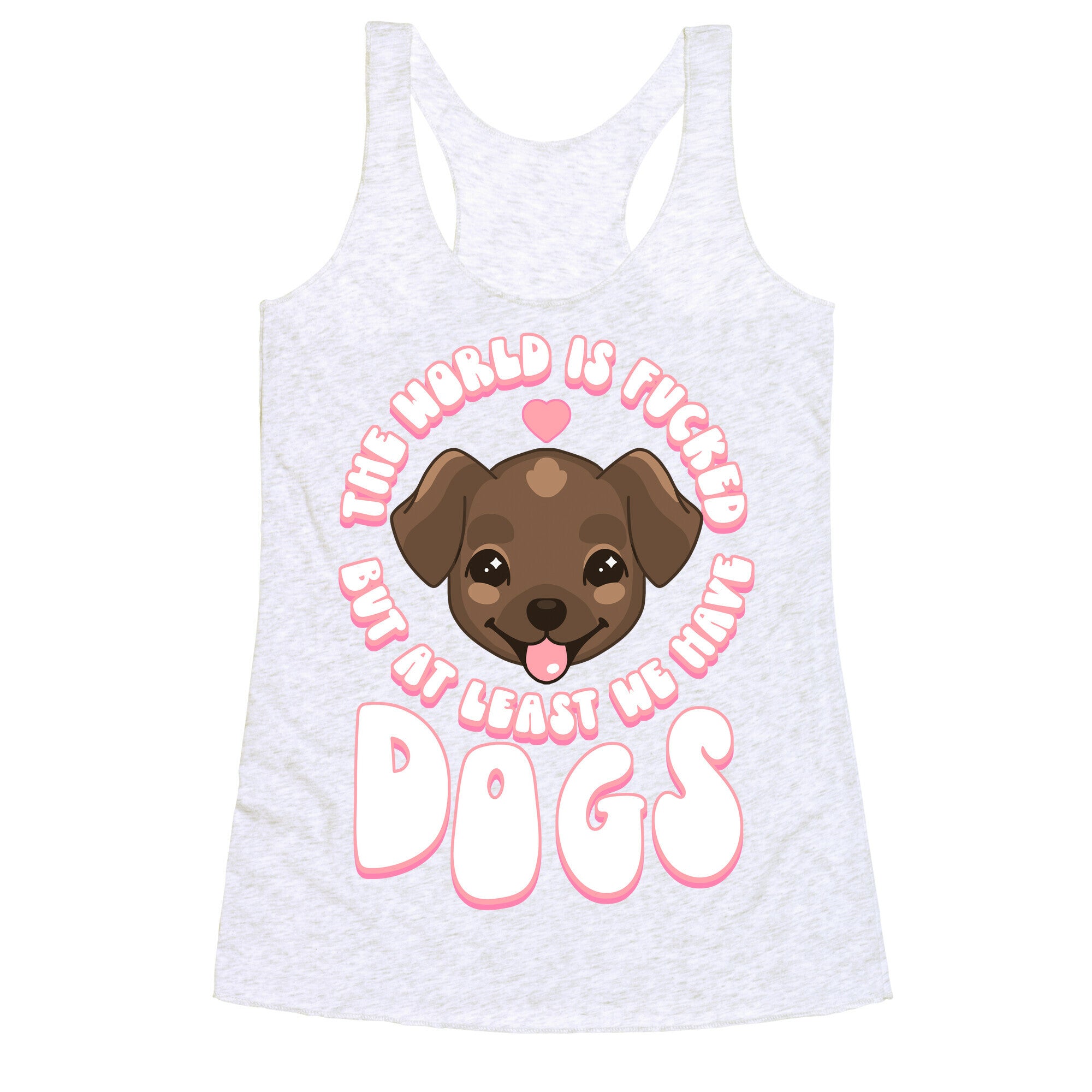 The World is Fucked But At Least We Have Dogs Chocolate Lab Racerback Tank