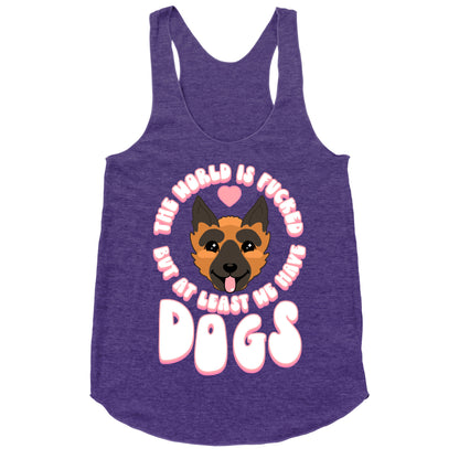 The World is Fucked But At Least We Have Dogs German Sheperd Racerback Tank