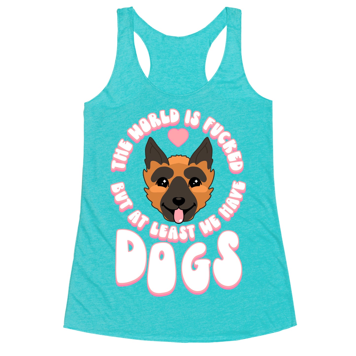 The World is Fucked But At Least We Have Dogs German Sheperd Racerback Tank