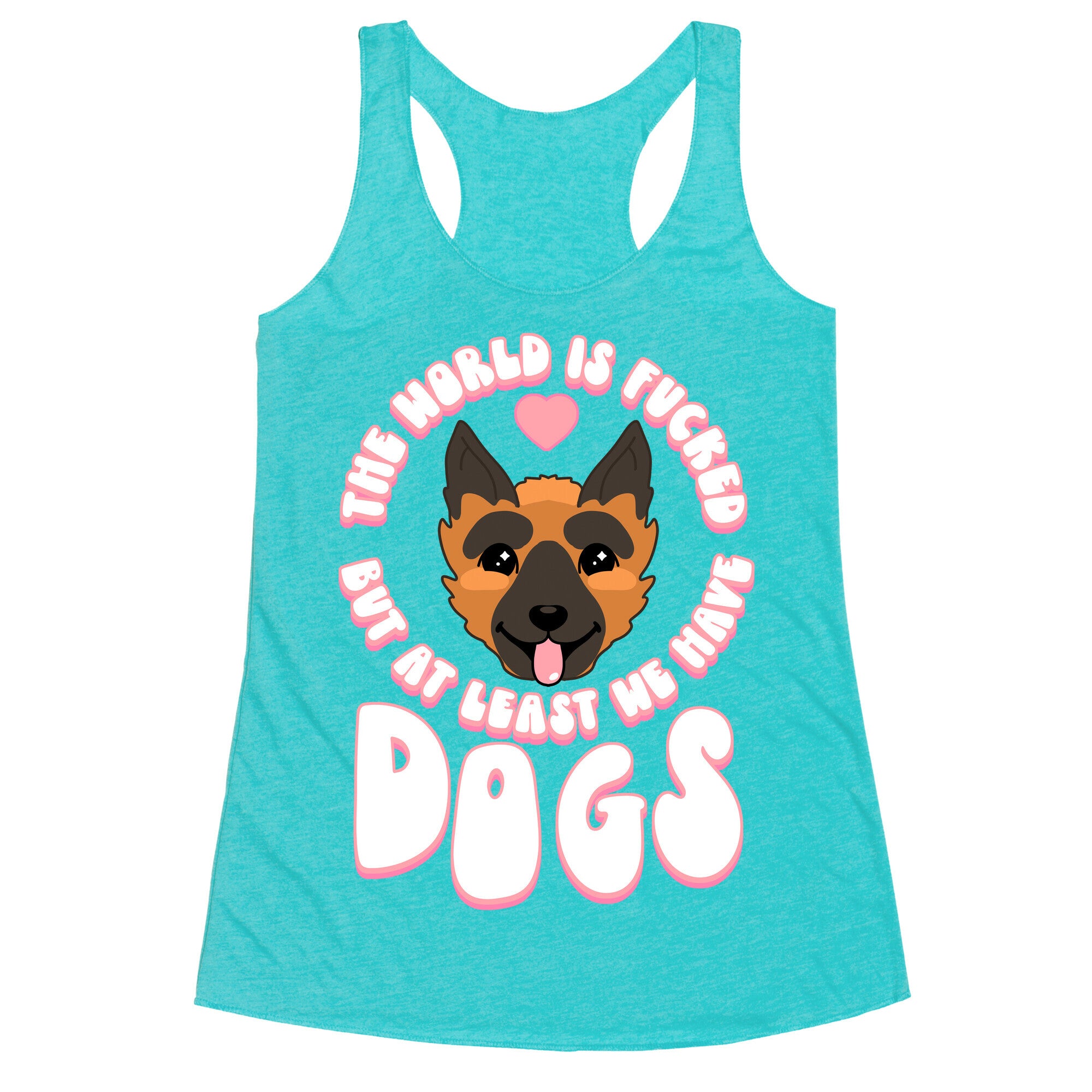 The World is Fucked But At Least We Have Dogs German Sheperd Racerback Tank