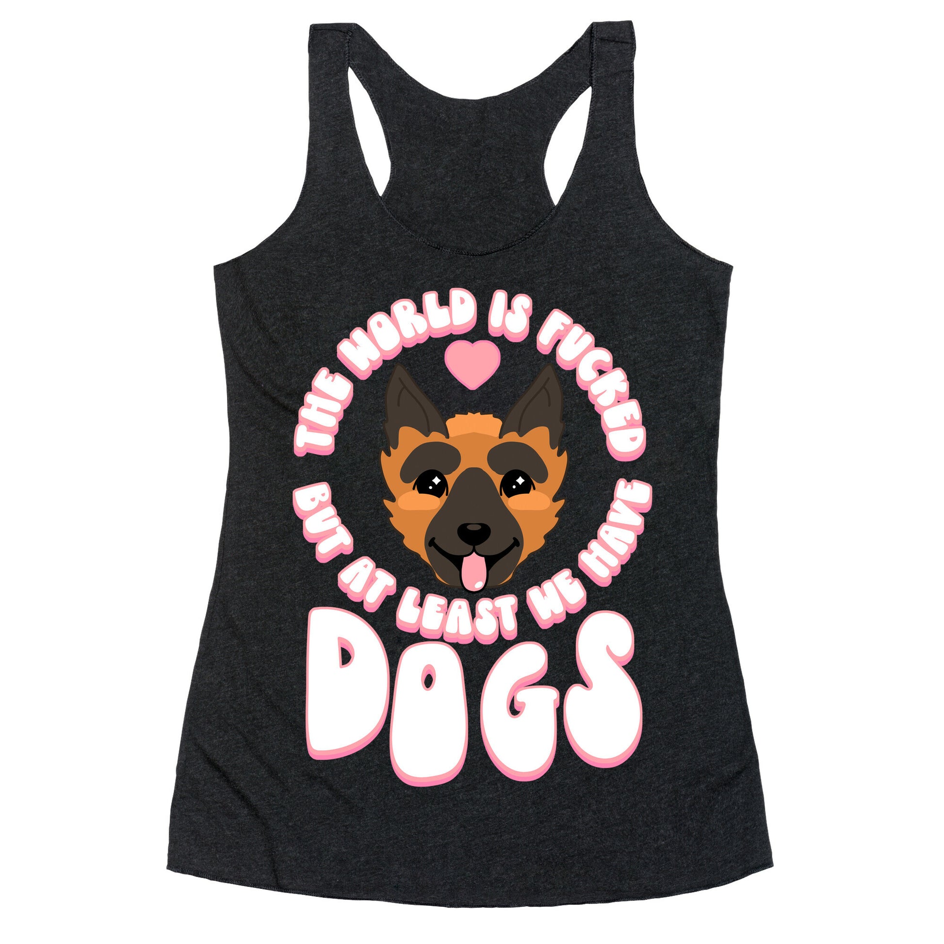 The World is Fucked But At Least We Have Dogs German Sheperd Racerback Tank