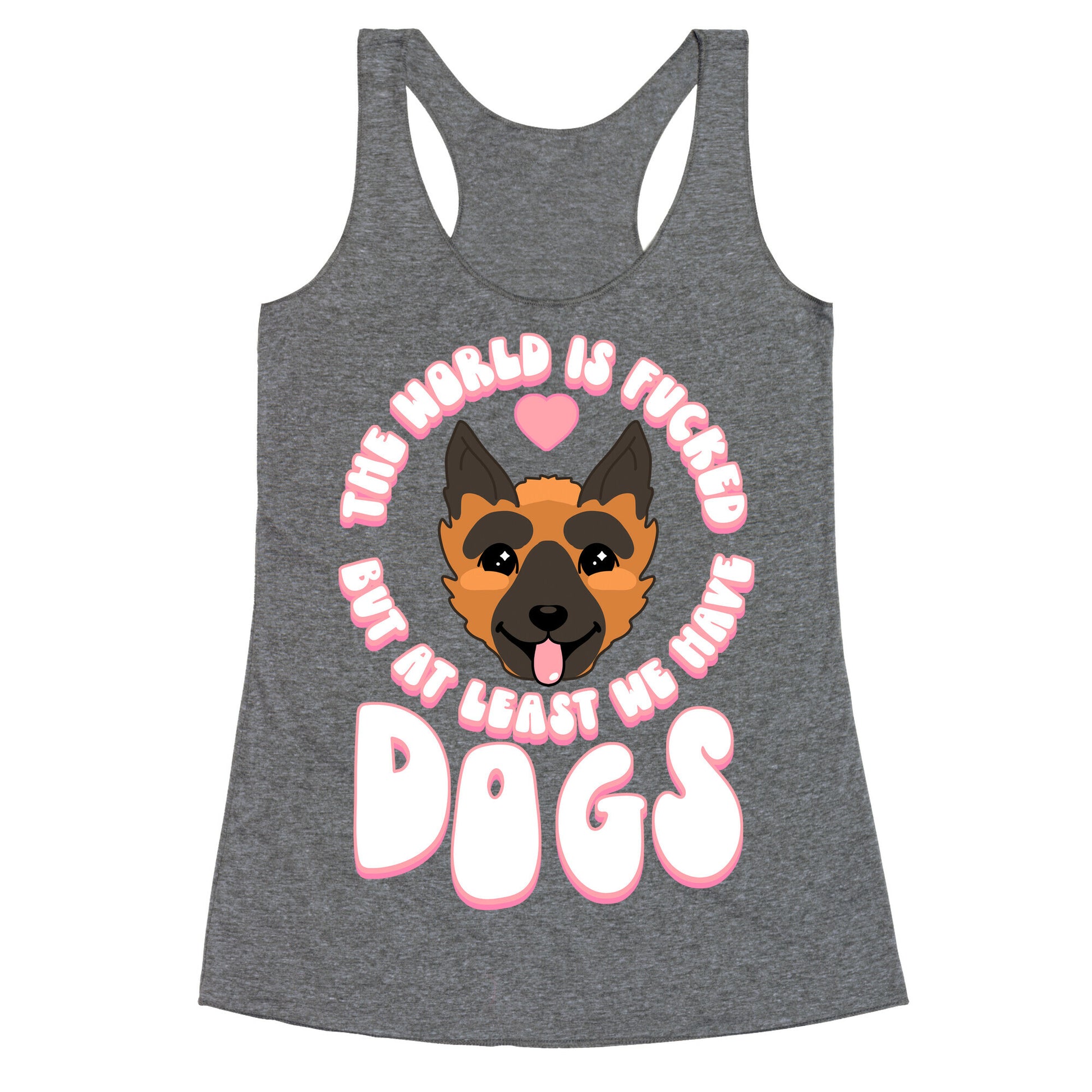 The World is Fucked But At Least We Have Dogs German Sheperd Racerback Tank