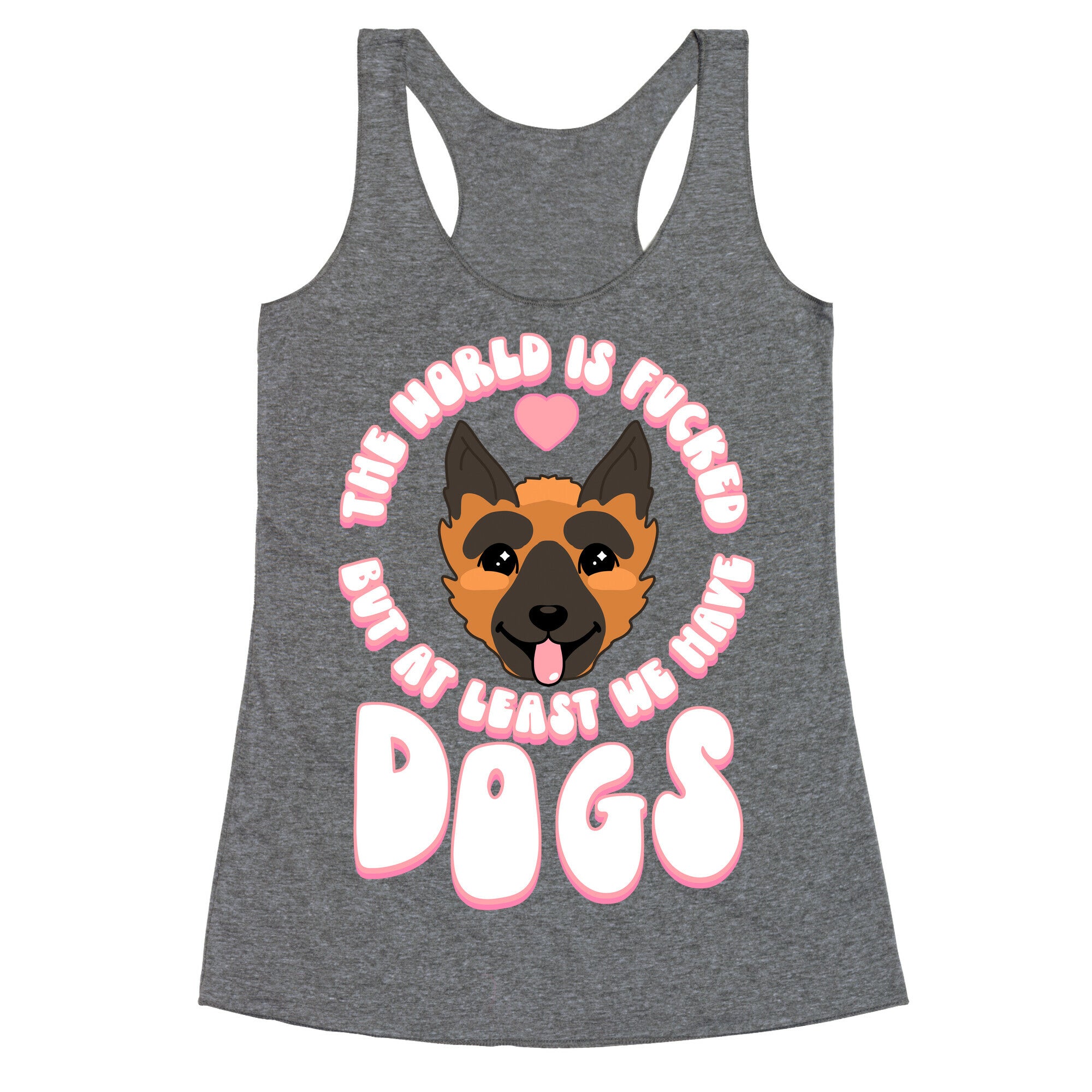 The World is Fucked But At Least We Have Dogs German Sheperd Racerback Tank