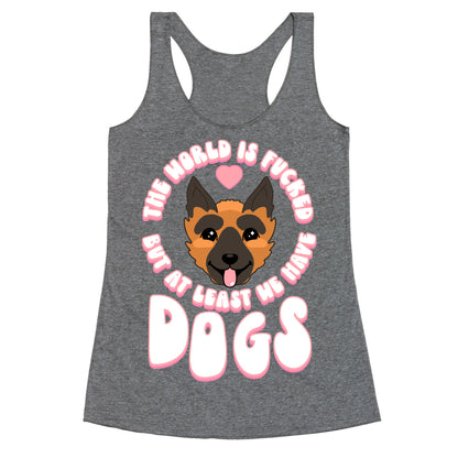 The World is Fucked But At Least We Have Dogs German Sheperd Racerback Tank