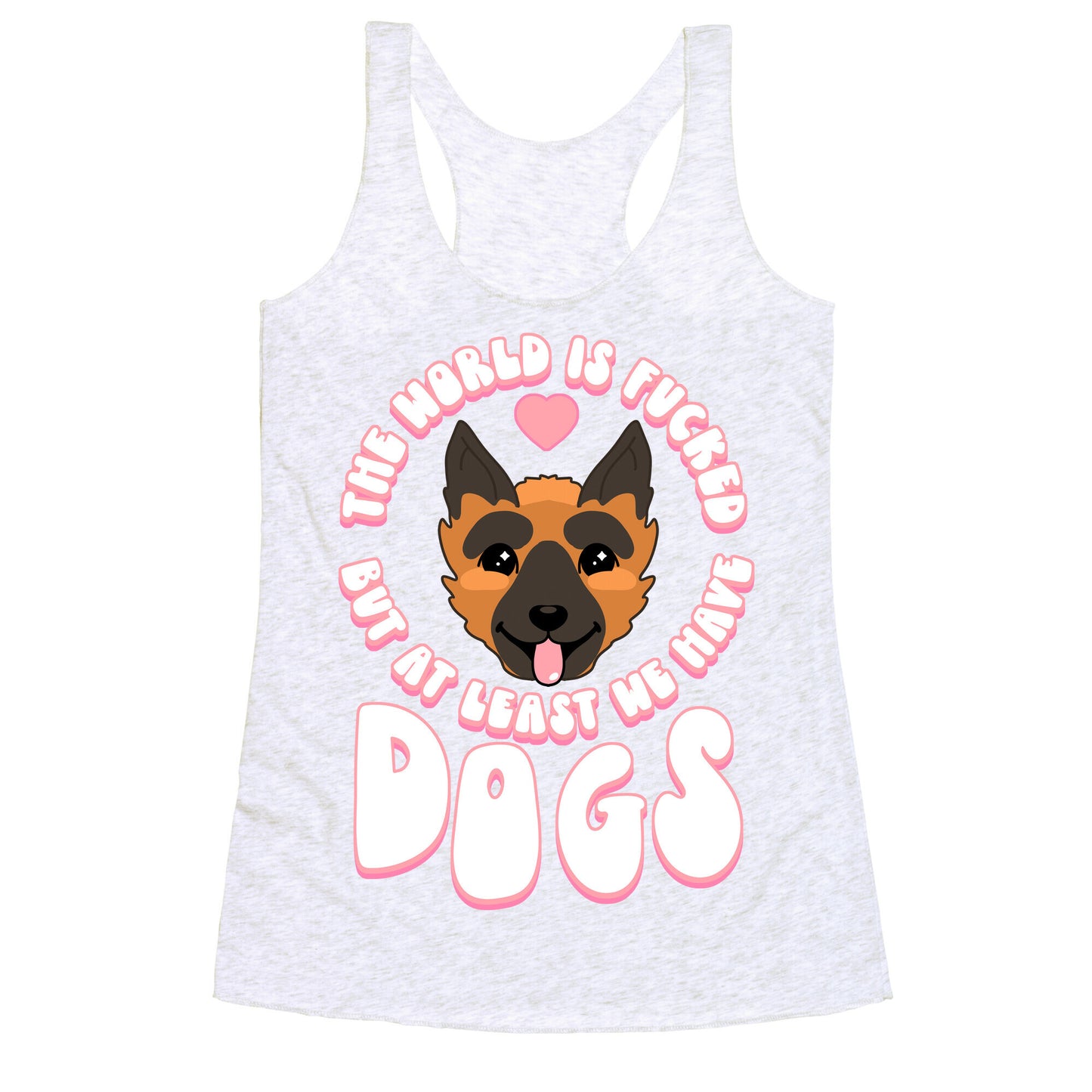 The World is Fucked But At Least We Have Dogs German Sheperd Racerback Tank