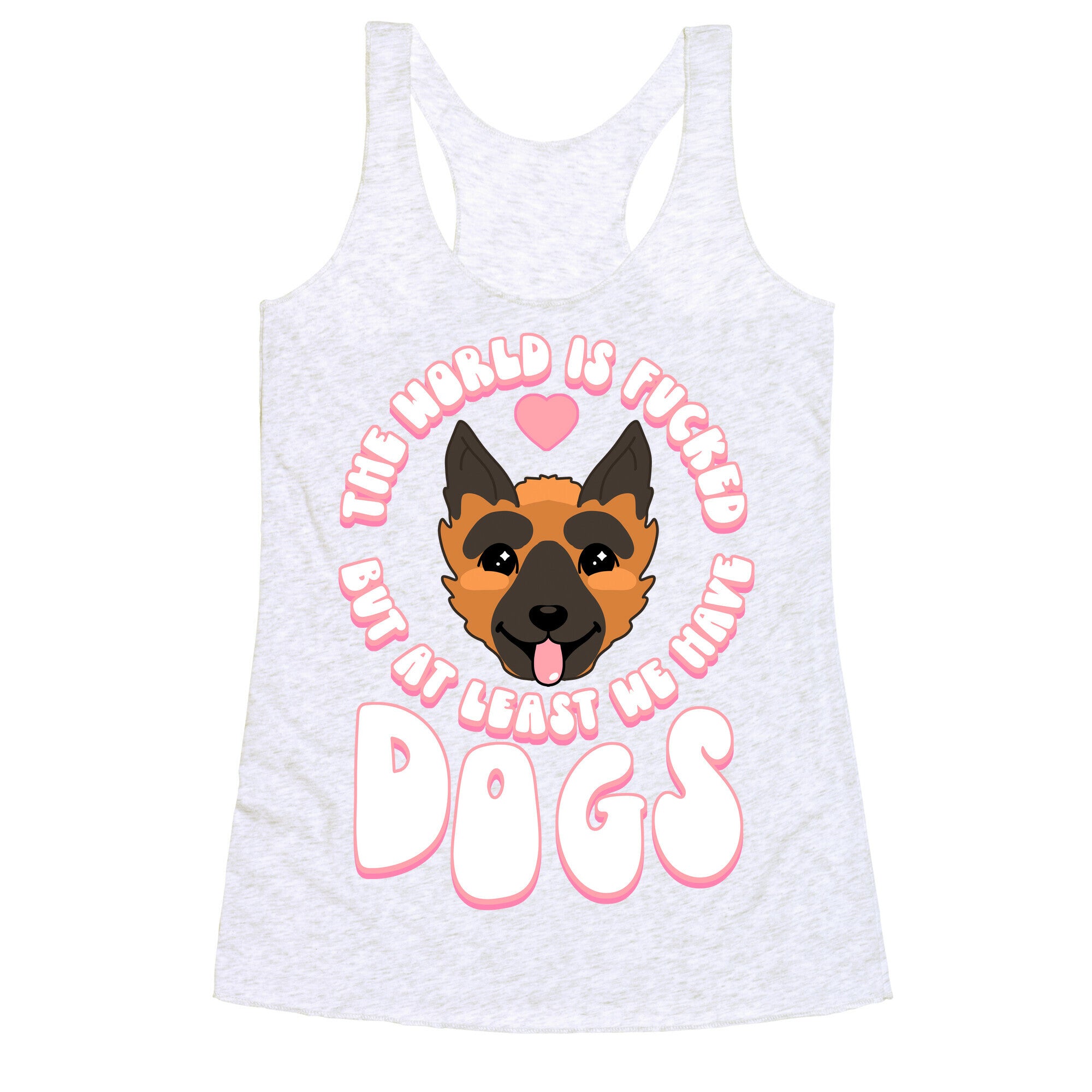 The World is Fucked But At Least We Have Dogs German Sheperd Racerback Tank