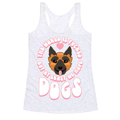 The World is Fucked But At Least We Have Dogs German Sheperd Racerback Tank