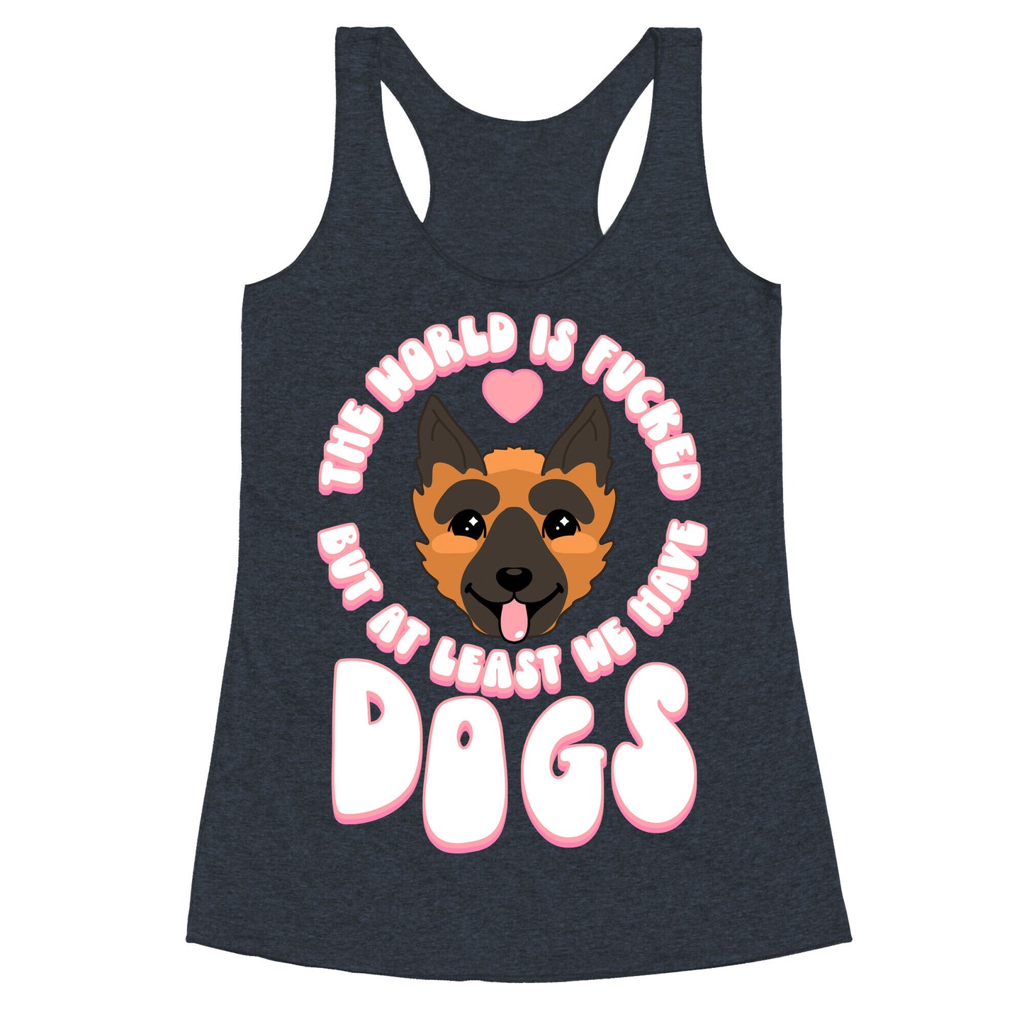 The World is Fucked But At Least We Have Dogs German Sheperd Racerback Tank