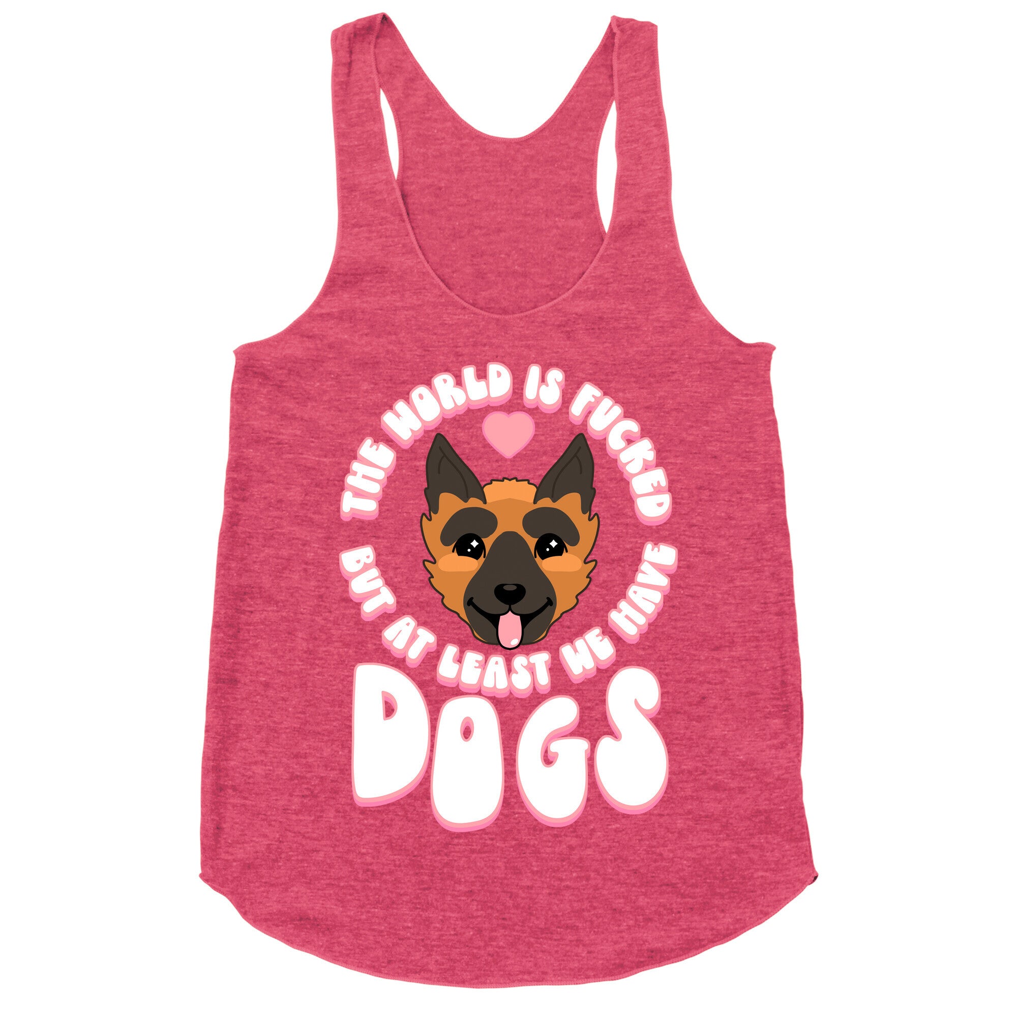 The World is Fucked But At Least We Have Dogs German Sheperd Racerback Tank