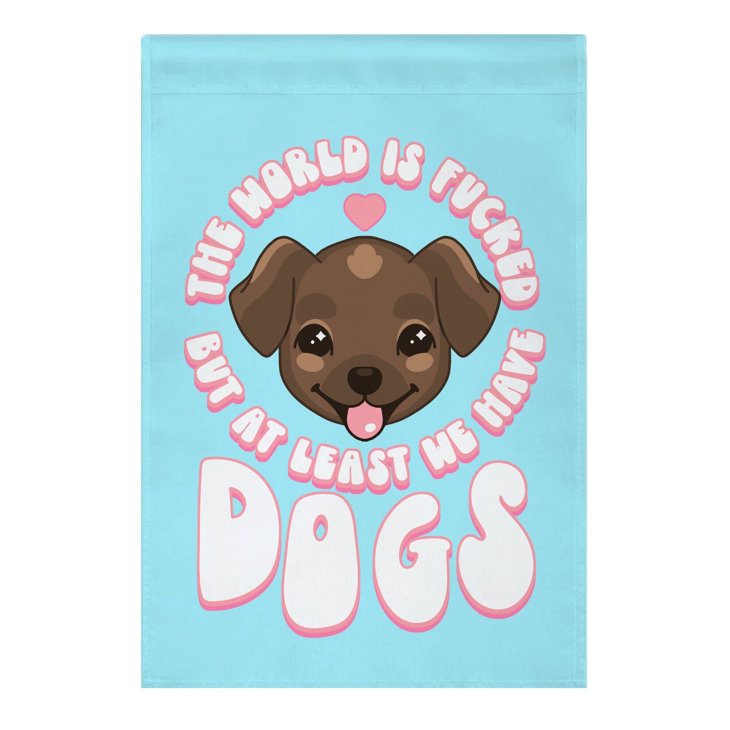 The World is Fucked But At Least We Have Dogs Chocolate Lab Garden Flag