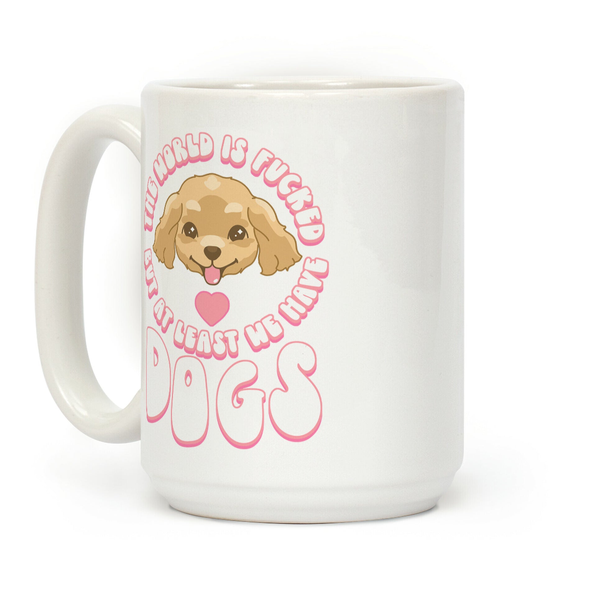 The World is F***ed But At Least We Have Dogs Golden Retriever Coffee Mug