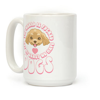 The World is F***ed But At Least We Have Dogs Golden Retriever Coffee Mug