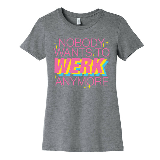 Nobody Wants To Werk Anymore Parody Women's Cotton Tee