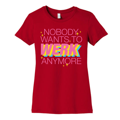 Nobody Wants To Werk Anymore Parody Women's Cotton Tee