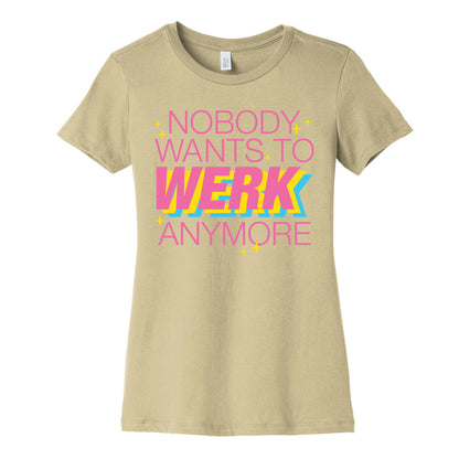 Nobody Wants To Werk Anymore Parody Women's Cotton Tee