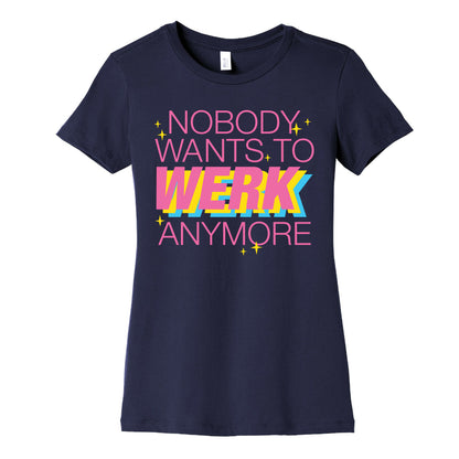 Nobody Wants To Werk Anymore Parody Women's Cotton Tee