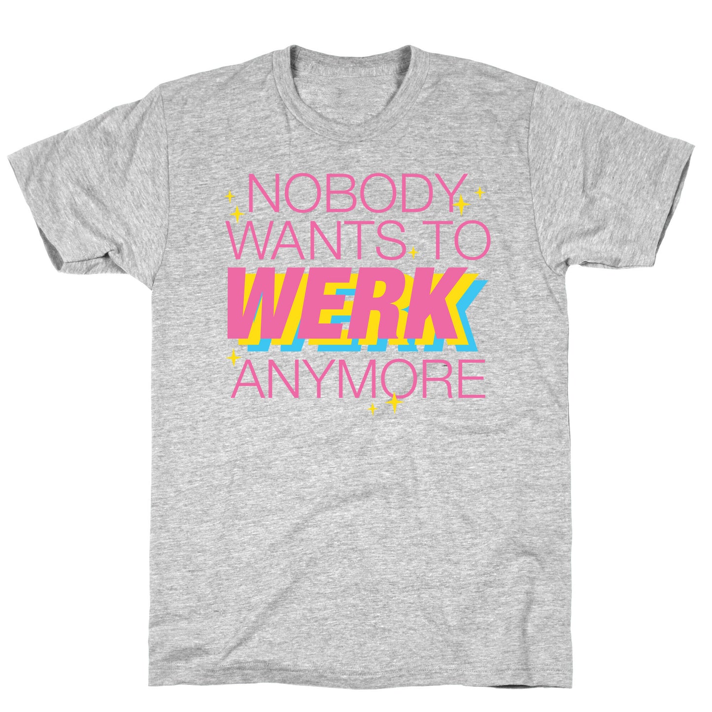 Nobody Wants To Werk Anymore Parody T-Shirt