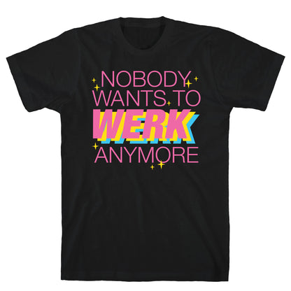 Nobody Wants To Werk Anymore Parody T-Shirt