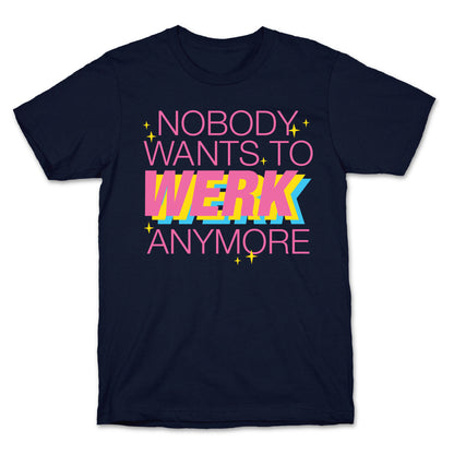 Nobody Wants To Werk Anymore Parody T-Shirt