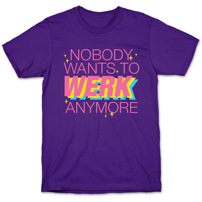 Nobody Wants To Werk Anymore Parody T-Shirt