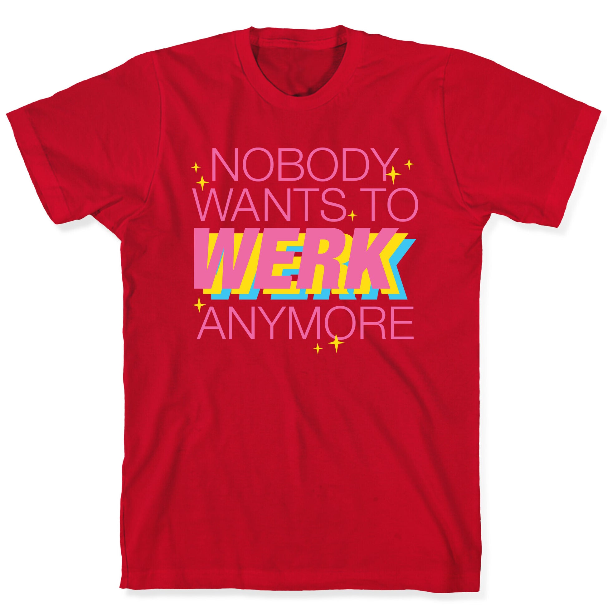 Nobody Wants To Werk Anymore Parody T-Shirt