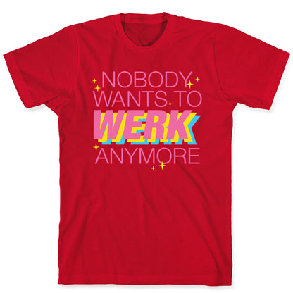 Nobody Wants To Werk Anymore Parody T-Shirt