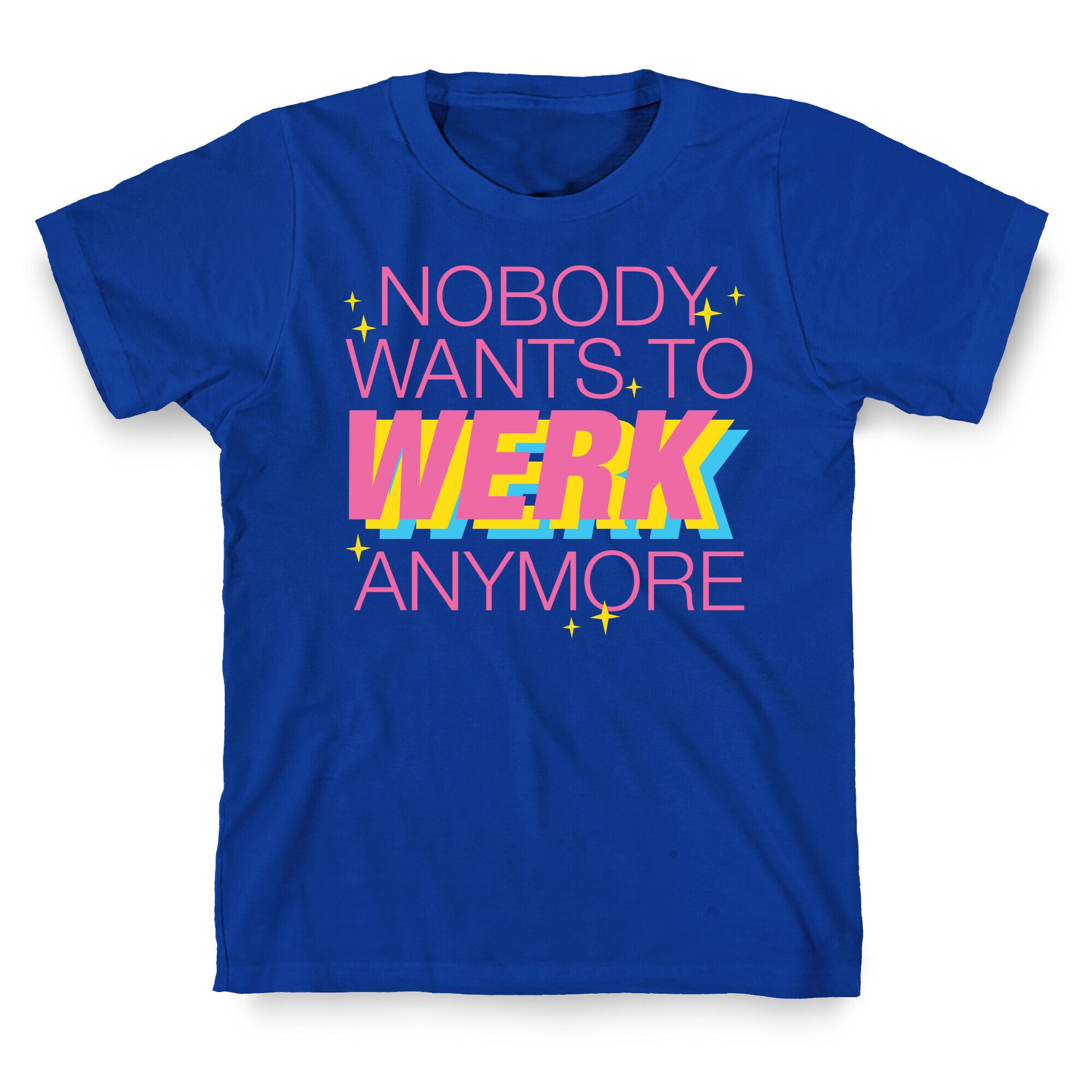 Nobody Wants To Werk Anymore Parody T-Shirt