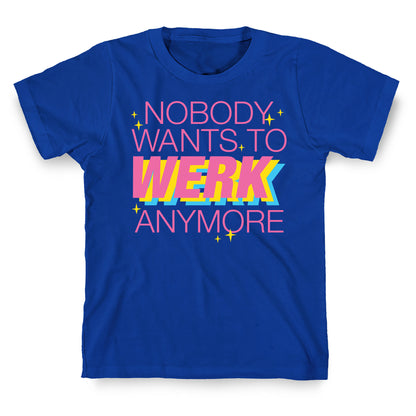 Nobody Wants To Werk Anymore Parody T-Shirt